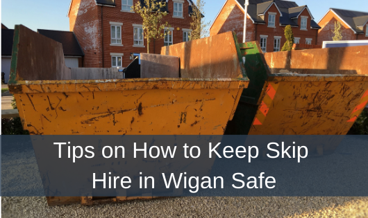Tips on How to Keep Skip Hire in Wigan Safe