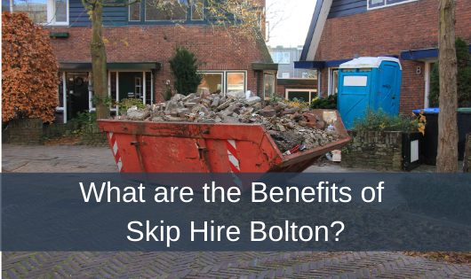 What are the Benefits of Skip Hire Bolton?